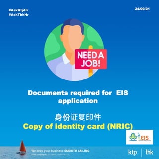 #AskKtpHr
#AskThkHr
24/09/21
Documents required for EIS
application
身份证复印件
Copy of identity card (NRIC)
 