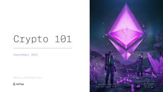 1
Crypto 101
September 2021
“Into the Ether”
by Beeple
Day #4917
16.10.20
ARTIST’S NOTES:
Down the rabbit hole
Kevin Lu & Andrew Yeo
 