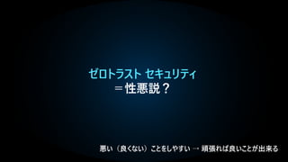 ゼロトラスト セキュリティ
＝性悪説？
 
