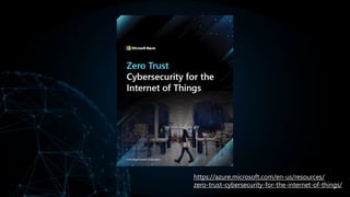 https://azure.microsoft.com/en-us/resources/
zero-trust-cybersecurity-for-the-internet-of-things/
 