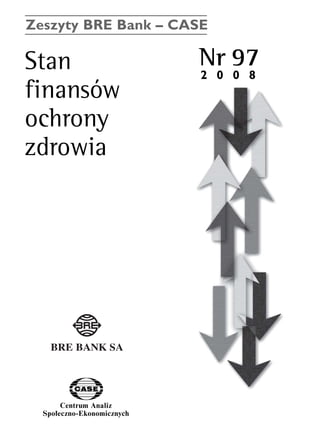 Zeszyty BRE Bank – CASE 
Stan Nr 97 
finansów 
ochrony 
zdrowia 
Centrum Analiz 
SpoΠeczno-Ekonomicznych 
2 0 0 8 
www.case.com.pl 
 