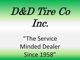 D&D Tire Co
Inc.
“The Service
Minded Dealer
Since 1958”
 