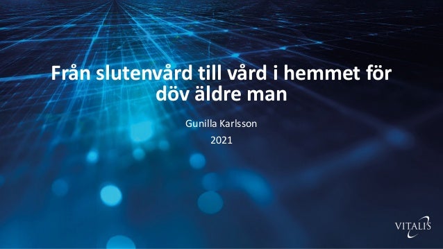 Från slutenvård till vård i hemmet för
döv äldre man
Gunilla Karlsson
2021
 