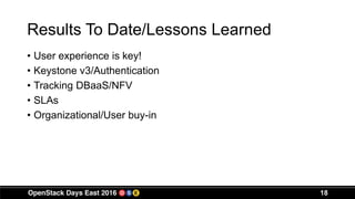 Results To Date/Lessons Learned
• User experience is key!
• Keystone v3/Authentication
• Tracking DBaaS/NFV
• SLAs
• Organizational/User buy-in
18
 