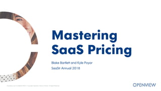 Blake Bartlett and Kyle Poyar
SaaStr Annual 2018
Mastering
SaaS Pricing
Proprietary and Confidential ©2017 Copyright OpenView Venture Partners. All Rights Reserved.
 