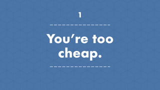 You’re too
cheap.
1
 