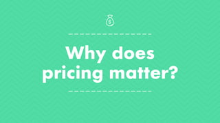 Why does
pricing matter?
 