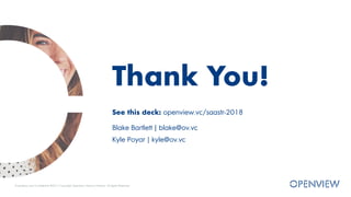 See this deck: openview.vc/saastr-2018
Blake Bartlett | blake@ov.vc
Kyle Poyar | kyle@ov.vc
Thank You!
Proprietary and Confidential ©2017 Copyright OpenView Venture Partners. All Rights Reserved.
 