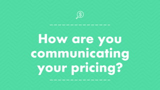 How are you
communicating
your pricing?
 