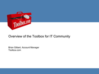 Overview of the Toolbox for IT Community Brian Gilbert, Account ManagerToolbox.com 