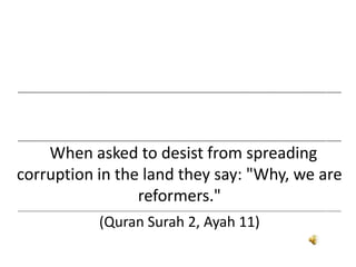 ___________________________________________________________________________________________________________________________________
___________________________________________________________________________________________________________________________________
When asked to desist from spreading
corruption in the land they say: "Why, we are
reformers."
___________________________________________________________________________________________________________________________________
(Quran Surah 2, Ayah 11)
 