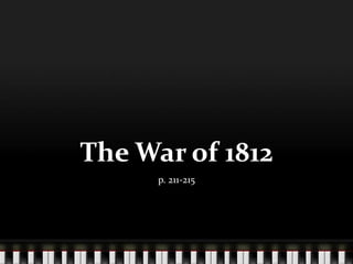 The War of 1812 
p. 211-215 
 