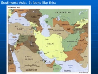 Southwest Asia.  It looks like this: 