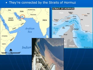 They’re connected by the Straits of Hormuz 