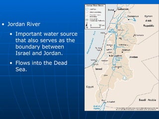 Jordan River Important water source that also serves as the boundary between Israel and Jordan. Flows into the Dead Sea. 