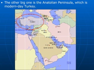 The other big one is the Anatolian Peninsula, which is modern-day Turkey. 