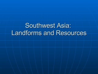 Southwest Asia:  Landforms and Resources 