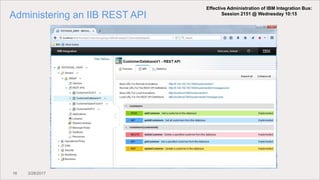 16 3/28/2017
Administering an IIB REST API
Effective Administration of IBM Integration Bus:
Session 2151 @ Wednesday 10:15
 