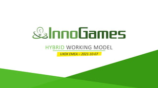 HYBRID WORKING MODEL
UXDX EMEA – 2021-10-07
 