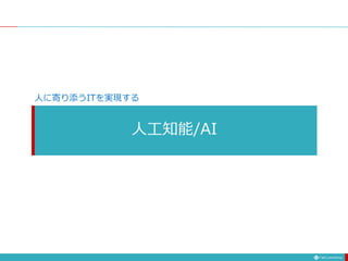 人工知能/AI
人に寄り添うITを実現する
 