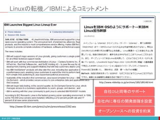 Linuxの転機／IBMによるコミットメント
自社OSと同等のサポート
http://www-03.ibm.com/press/us/en/pressrelease/2262.wss
http://www.nikkeibp.co.jp/archives/189/189148.html
自社内に専任の開発部隊を設置
オープンソースへの投資を約束
 