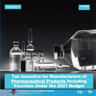 11/10/21
#AskKtpTax
Tax Incentive for Manufacturers of
Pharmaceutical Products Including
Vaccines Under the 2021 Budget
 