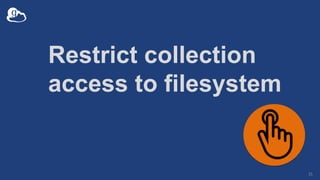 Restrict collection
access to filesystem
35
 