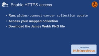 Enable HTTPS access
• Run: globus-connect-server collection update
• Access your mapped collection
• Download the James Webb PNG file
Cheatsheet
bit.ly/apsglobus
 