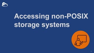 Accessing non-POSIX
storage systems
53
 