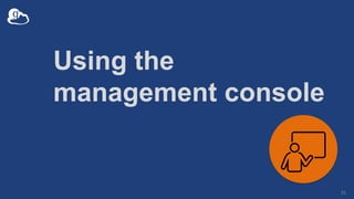 Using the
management console
55
 