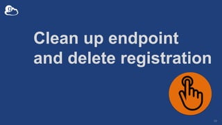 Cleaning up (deleting) an endpoint
• You MUST follow these steps in the order specified
– Otherwise you will end up with a...