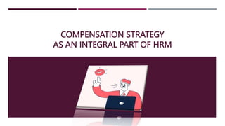 COMPENSATION STRATEGY
AS AN INTEGRAL PART OF HRM
 