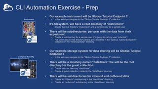 CLI Automation Exercise - Prep
Instrument
Compute Facility
• Our example instrument will be Globus Tutorial Endpoint 2
– I...