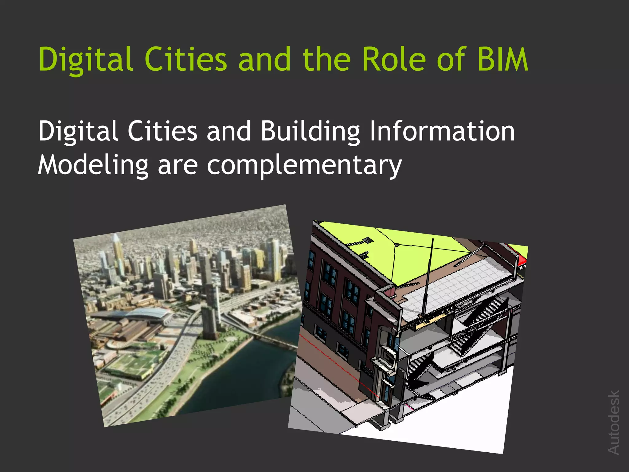 Digital Cities and the Role of BIM

Digital Cities and Building Information
Modeling are complementary




                                          Autodesk
 