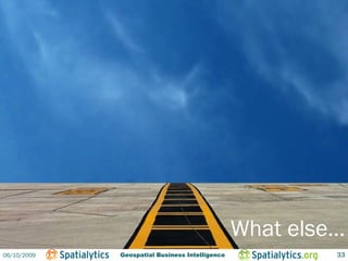 What else…
06/10/2009   Geospatial Business Intelligence            33
 