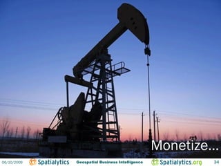 Monetize…
06/10/2009   Geospatial Business Intelligence           34
 