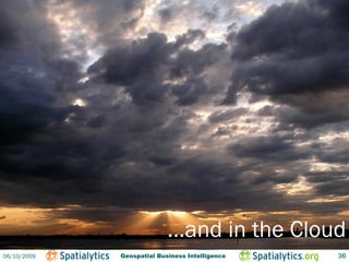 …and in the Cloud
06/10/2009   Geospatial Business Intelligence   36
 