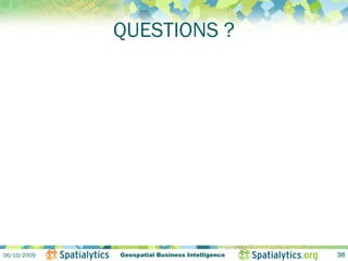 QUESTIONS ?

                            Thank you !
  Luc Vaillancourt, Spatialytics CEO       lvaillancourt@spatialytics.com   @l_vaillancourt
  Dr. Thierry Badard
  - Spatialytics CTO                         tbadard@spatialytics.com         @tbadard
  - Professor at Laval University           thierry.badard@scg.ulaval.ca

                                       Coming soon!

                                         WWW

                                  Spatialytics.COM                           @spatialytics
                                  Spatialytics.ORG

06/10/2009                   Geospatial Business Intelligence                                38
 
