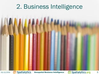 2. Business Intelligence




06/10/2009         Geospatial Business Intelligence   5
 