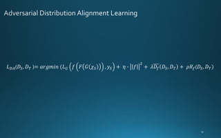 𝐿𝐷𝐴(𝐷𝑆, 𝐷𝑇 )= 𝑎𝑟𝑔𝑚𝑖𝑛 (𝐿𝐺 𝑓 𝐹 𝐺 𝜒𝑆 , 𝑦𝑆 + 𝜂 ∙ 𝑓
2
+ 𝜆𝐷𝑓 𝐷𝑆, 𝐷𝑇 + 𝜌𝑅𝑓(𝐷𝑆, 𝐷𝑇)
 