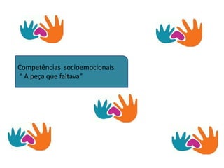 Competências socioemocionais
“ A peça que faltava”
 