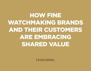 HOW FINE
WATCHMAKING BRANDS
AND THEIR CUSTOMERS
ARE EMBRACING
SHARED VALUE
 