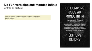 De l’univers clos aux mondes infinis
Entrée en matière
Lecture extrait « Introduction – Retour sur Terre »
Emilie Hache
 