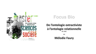 Focus Bio
De l’ontologie extractiviste
à l’ontologie relationnelle
Oct. 2021
–
Mélodie Faury
 