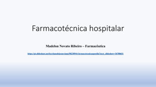 Farmacotécnica hospitalar
Madelon Novato Ribeiro – Farmacêutica
https://pt.slideshare.net/keytianedejesusviana/98230944-farmacotecnicaapostila?next_slideshow=36708651
 