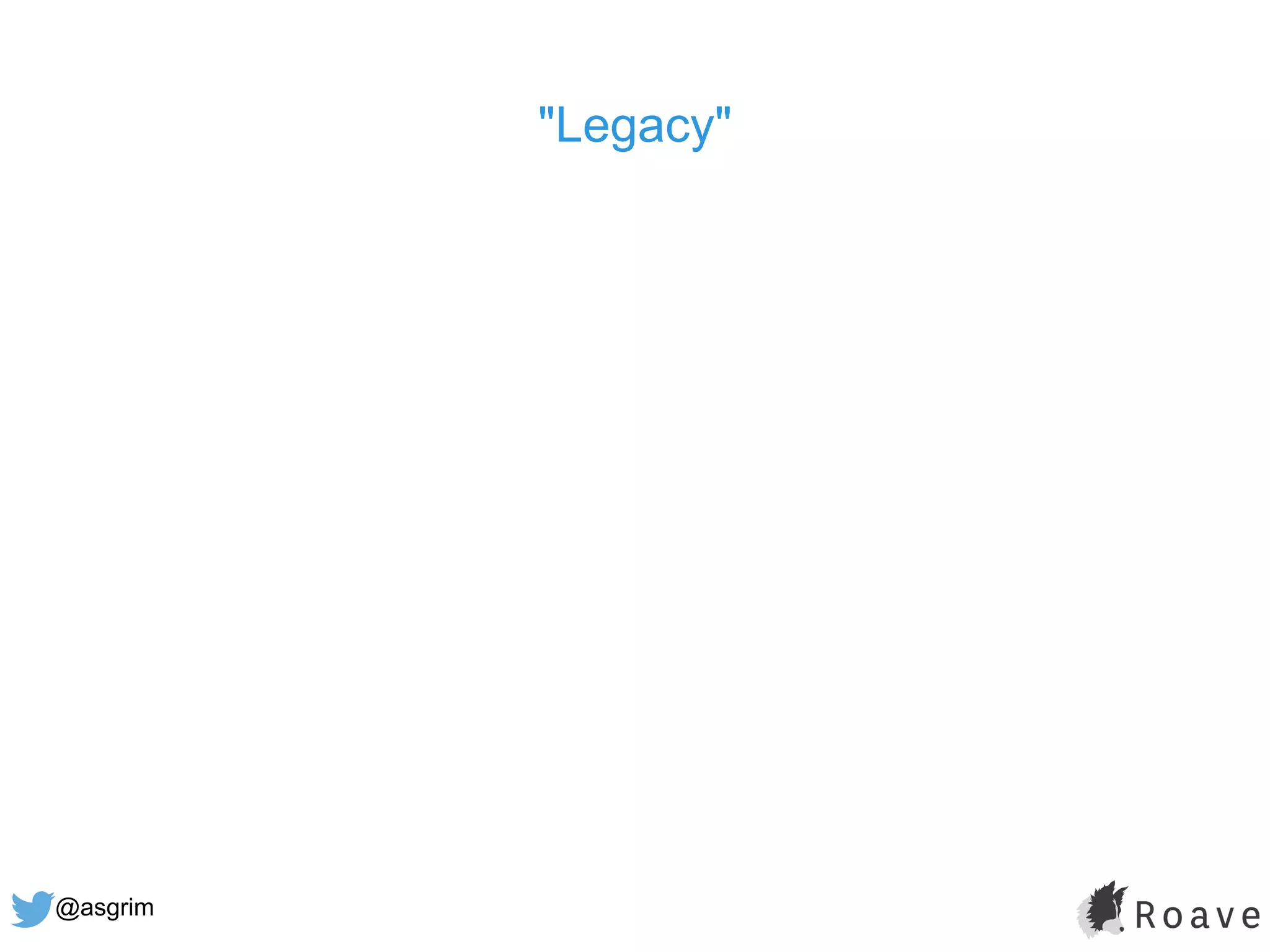 @asgrim
"Legacy"
 