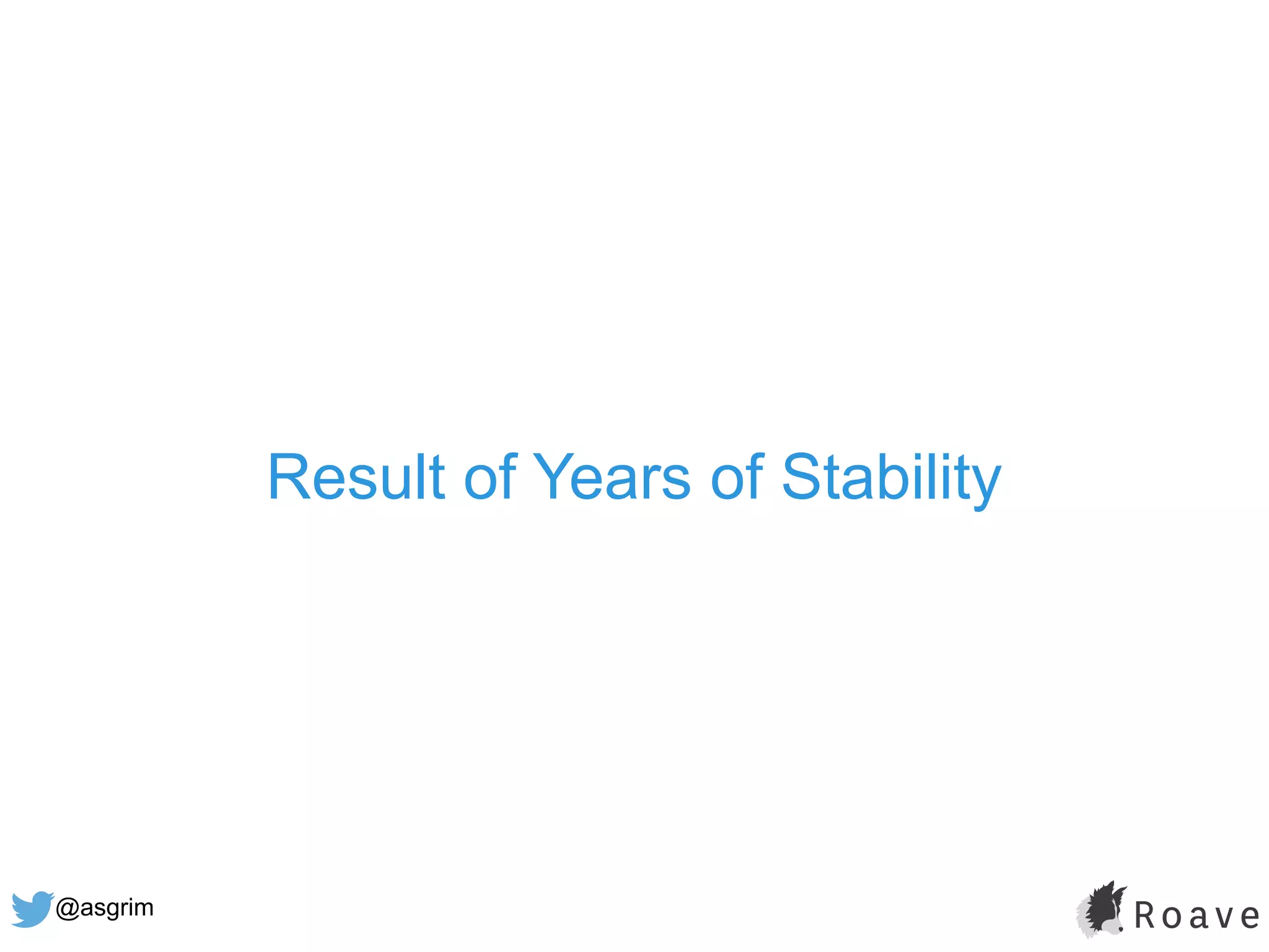 @asgrim
Result of Years of Stability
 