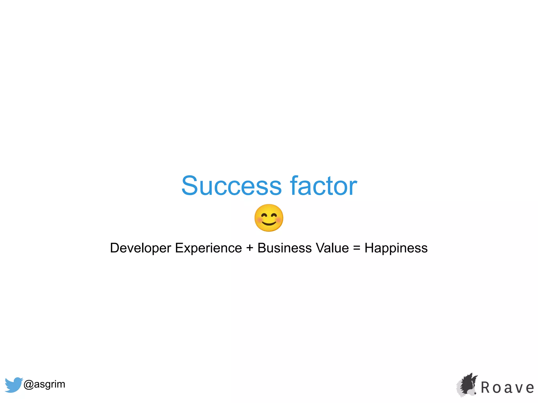 @asgrim
Success factor
😊
Developer Experience + Business Value = Happiness
 