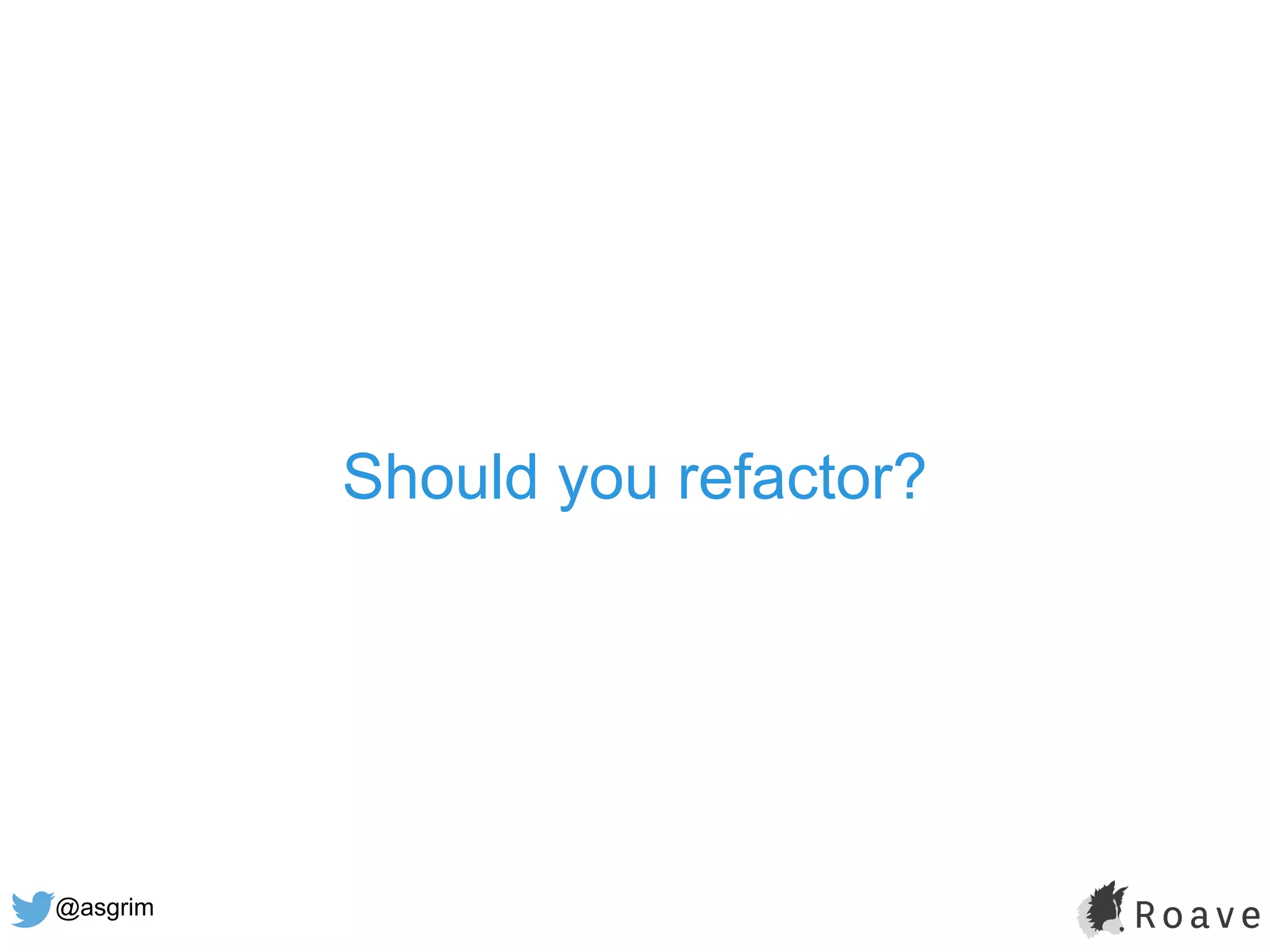 @asgrim
Should you refactor?
 