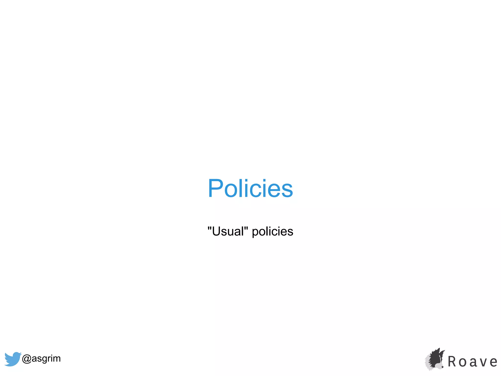 @asgrim
Policies
"Usual" policies
 